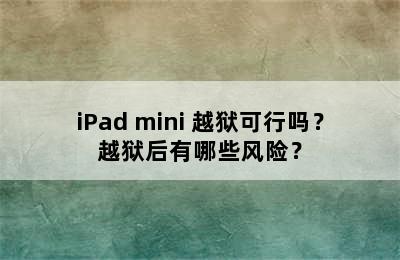 iPad mini 越狱可行吗？越狱后有哪些风险？